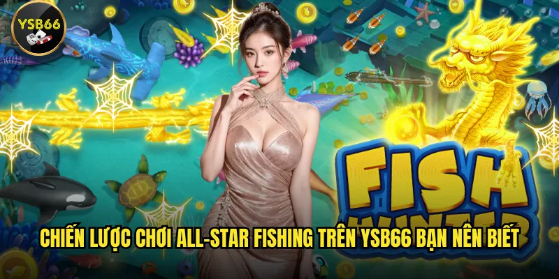 Chiến lược chơi All-Star Fishing trên Ysb66 bạn nên biết