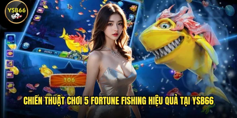 Chiến thuật chơi 5 Fortune Fishing hiệu quả tại Ysb66