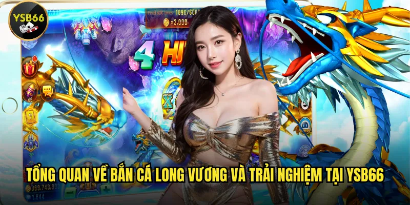 Tổng quan về Bắn Cá Long Vương và trải nghiệm tại Ysb66