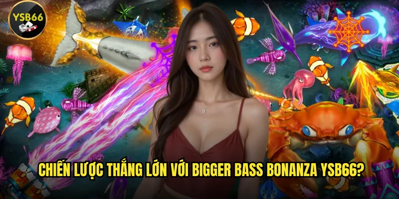 Chiến lược thắng lớn với Bigger Bass Bonanza Ysb66?