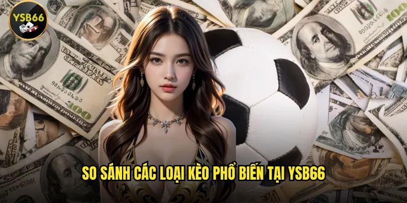 So sánh các loại kèo phổ biến tại Ysb66