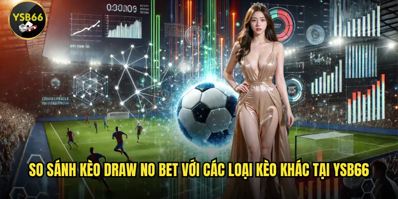 So sánh kèo Draw No Bet với các loại kèo khác tại Ysb66