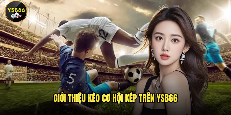 Giới thiệu kèo cơ hội kép trên Ysb66