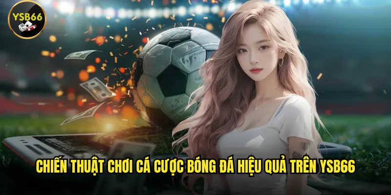 Chiến thuật chơi cá cược bóng đá hiệu quả trên Ysb66