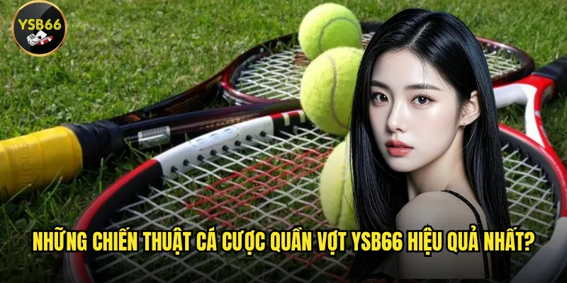 Những chiến thuật cá cược quần vợt Ysb66 hiệu quả nhất?