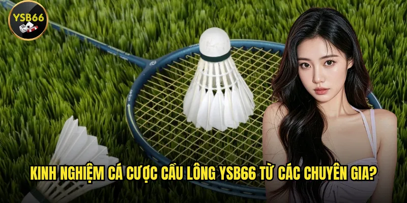 Kinh nghiệm cá cược cầu lông Ysb66 từ các chuyên gia?